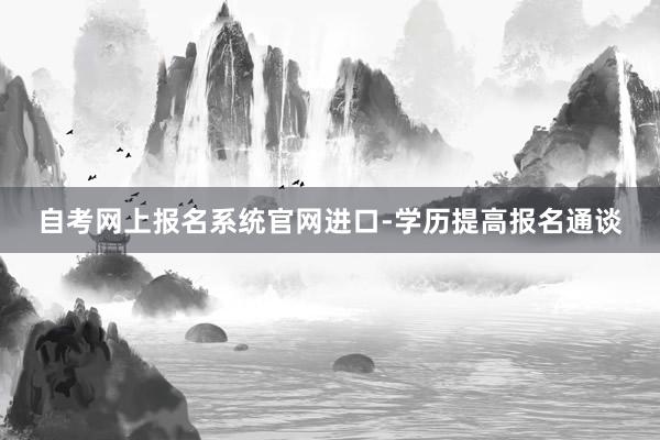自考网上报名系统官网进口-学历提高报名通谈